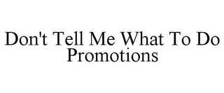 DON'T TELL ME WHAT TO DO PROMOTIONS