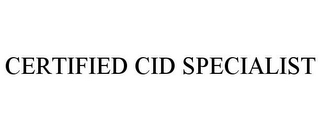 CERTIFIED CID SPECIALIST