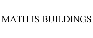 MATH IS BUILDINGS