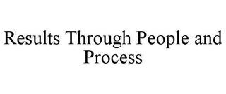 RESULTS THROUGH PEOPLE AND PROCESS