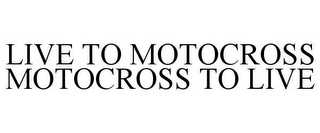 LIVE TO MOTOCROSS MOTOCROSS TO LIVE