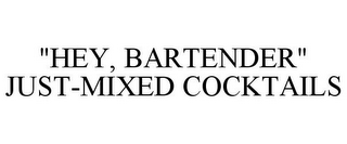 "HEY, BARTENDER" JUST-MIXED COCKTAILS