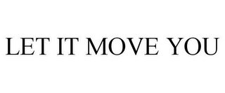 LET IT MOVE YOU