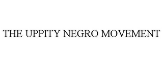 THE UPPITY NEGRO MOVEMENT