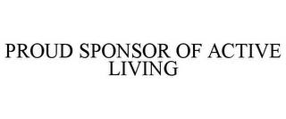 PROUD SPONSOR OF ACTIVE LIVING