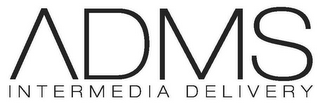 ADMS INTERMEDIA DELIVERY