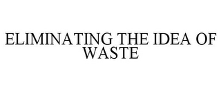 ELIMINATING THE IDEA OF WASTE