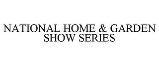 NATIONAL HOME & GARDEN SHOW SERIES