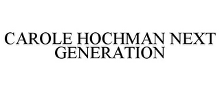 CAROLE HOCHMAN NEXT GENERATION