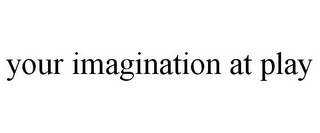 YOUR IMAGINATION AT PLAY