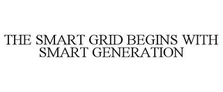 THE SMART GRID BEGINS WITH SMART GENERATION