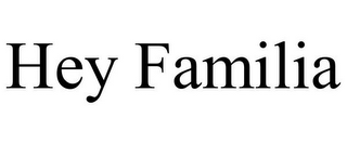 HEY FAMILIA