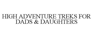 HIGH ADVENTURE TREKS FOR DADS & DAUGHTERS