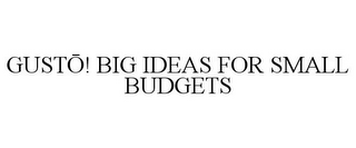 GUSTO! BIG IDEAS FOR SMALL BUDGETS