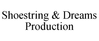 SHOESTRING & DREAMS PRODUCTION