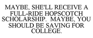 MAYBE, SHE'LL RECEIVE A FULL-RIDE HOPSCOTCH SCHOLARSHIP. MAYBE, YOU SHOULD BE SAVING FOR COLLEGE.