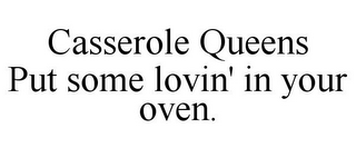 CASSEROLE QUEENS PUT SOME LOVIN' IN YOUR OVEN.