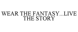 WEAR THE FANTASY...LIVE THE STORY