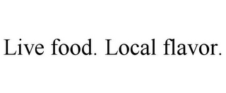 LIVE FOOD. LOCAL FLAVOR.