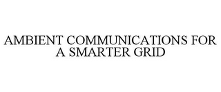 AMBIENT COMMUNICATIONS FOR A SMARTER GRID