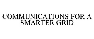 COMMUNICATIONS FOR A SMARTER GRID