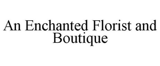 AN ENCHANTED FLORIST AND BOUTIQUE