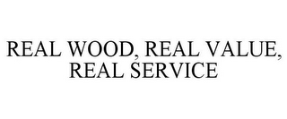 REAL WOOD, REAL VALUE, REAL SERVICE