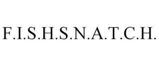 F.I.S.H.S.N.A.T.C.H.