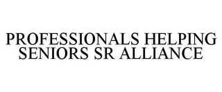 PROFESSIONALS HELPING SENIORS SR ALLIANCE