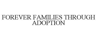 FOREVER FAMILIES THROUGH ADOPTION