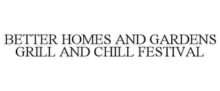 BETTER HOMES AND GARDENS GRILL AND CHILL FESTIVAL