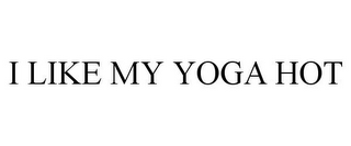 I LIKE MY YOGA HOT