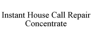 INSTANT HOUSE CALL REPAIR CONCENTRATE