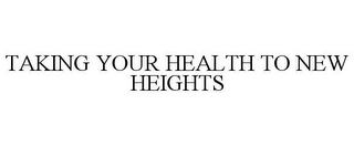 TAKING YOUR HEALTH TO NEW HEIGHTS