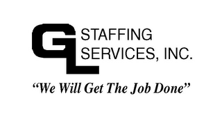 GL STAFFING SERVICES, INC. "WE WILL GET THE JOB DONE"