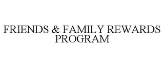 FRIENDS & FAMILY REWARDS PROGRAM