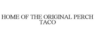 HOME OF THE ORIGINAL PERCH TACO