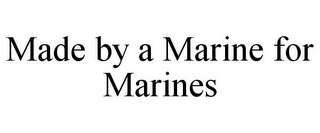 MADE BY A MARINE FOR MARINES