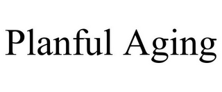 PLANFUL AGING