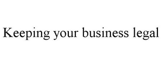 KEEPING YOUR BUSINESS LEGAL