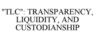 "TLC": TRANSPARENCY, LIQUIDITY, AND CUSTODIANSHIP