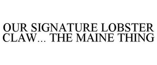 OUR SIGNATURE LOBSTER CLAW... THE MAINE THING