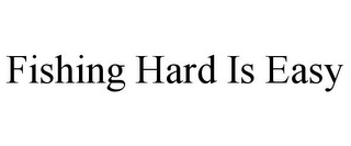 FISHING HARD IS EASY
