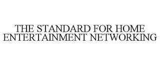 THE STANDARD FOR HOME ENTERTAINMENT NETWORKING