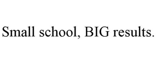 SMALL SCHOOL, BIG RESULTS.