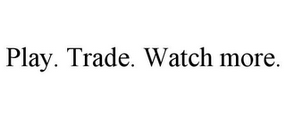 PLAY. TRADE. WATCH MORE.