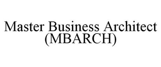 MASTER BUSINESS ARCHITECT (MBARCH)