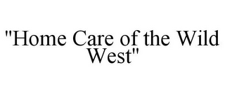 "HOME CARE OF THE WILD WEST"