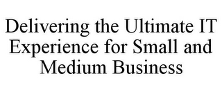 DELIVERING THE ULTIMATE IT EXPERIENCE FOR SMALL AND MEDIUM BUSINESS