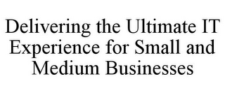 DELIVERING THE ULTIMATE IT EXPERIENCE FOR SMALL AND MEDIUM BUSINESSES